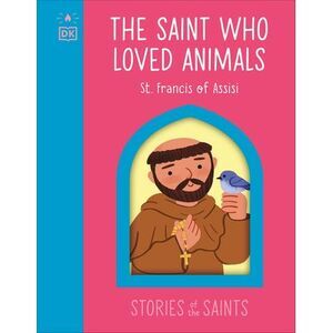 The Saint Who Loved Animals - St. Francis of Assisi -- Dk